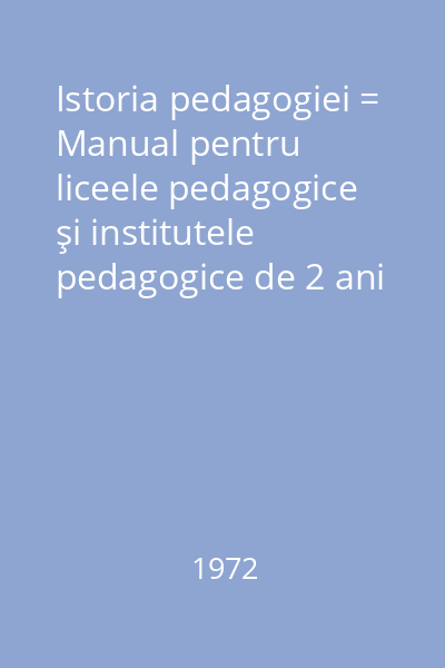 Istoria pedagogiei = Manual pentru liceele pedagogice şi institutele pedagogice de 2 ani