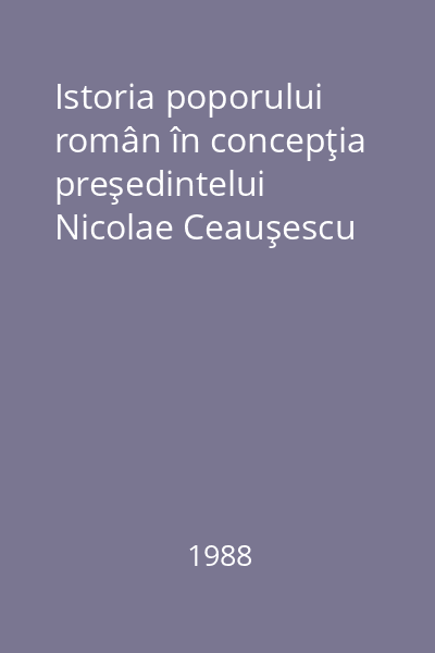 Istoria poporului român în concepţia preşedintelui Nicolae Ceauşescu