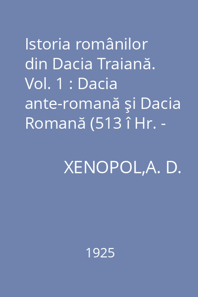 Istoria românilor din Dacia Traiană. Vol. 1 : Dacia ante-romană şi Dacia Romană (513 î Hr. - 270 dHr.)