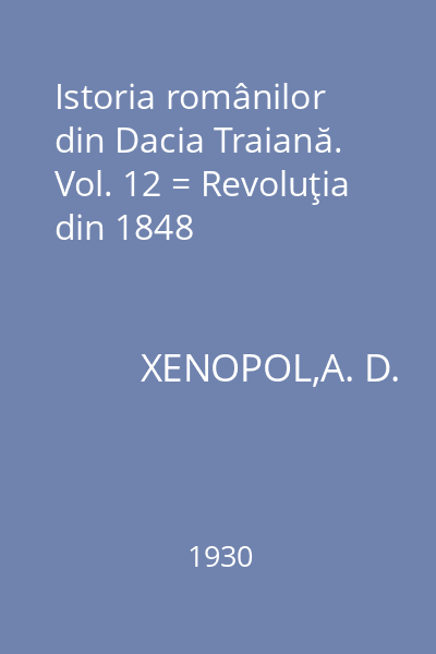 Istoria românilor din Dacia Traiană. Vol. 12 = Revoluţia din 1848