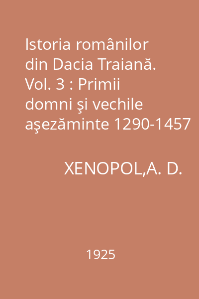 Istoria românilor din Dacia Traiană. Vol. 3 : Primii domni şi vechile aşezăminte 1290-1457