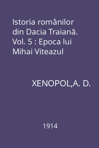 Istoria românilor din Dacia Traiană. Vol. 5 : Epoca lui Mihai Viteazul