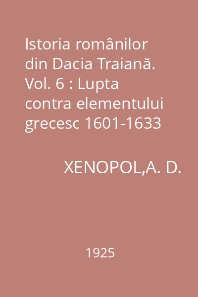 Istoria românilor din Dacia Traiană. Vol. 6 : Lupta contra elementului grecesc 1601-1633