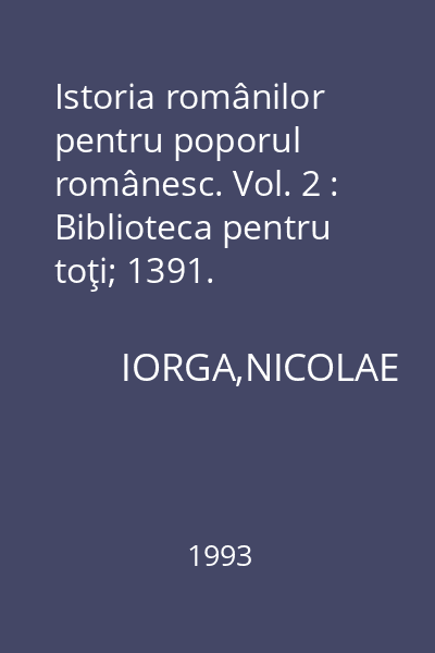 Istoria românilor pentru poporul românesc. Vol. 2 : Biblioteca pentru toţi; 1391.