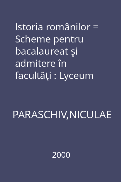 Istoria românilor = Scheme pentru bacalaureat şi admitere în facultăţi : Lyceum