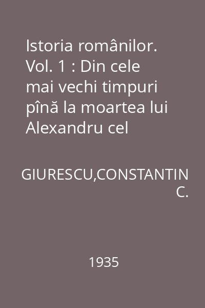 Istoria românilor. Vol. 1 : Din cele mai vechi timpuri pînă la moartea lui Alexandru cel Bun(1432)