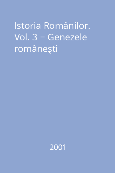 Istoria Românilor. Vol. 3 = Genezele româneşti