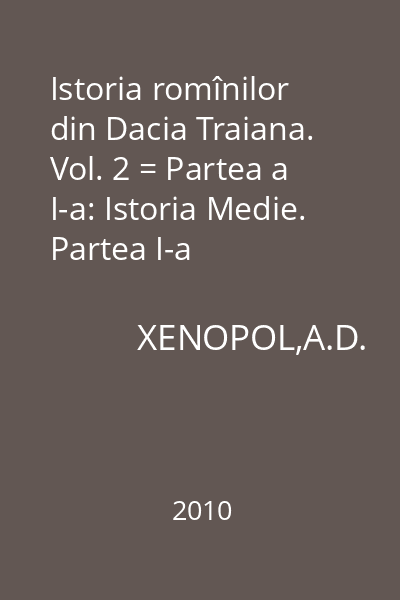 Istoria romînilor din Dacia Traiana. Vol. 2 = Partea a I-a: Istoria Medie. Partea I-a