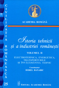 Istoria tehnicii şi a industriei româneşti. Vol. 2 : Electrotehnica, energetica, transporturile şi învăţământul tehnic