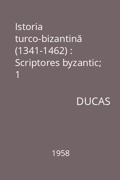 Istoria turco-bizantină (1341-1462) : Scriptores byzantic; 1
