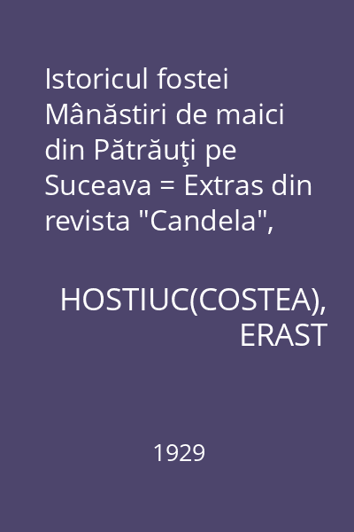 Istoricul fostei Mânăstiri de maici din Pătrăuţi pe Suceava = Extras din revista "Candela", Anul XL, Nr.7-9