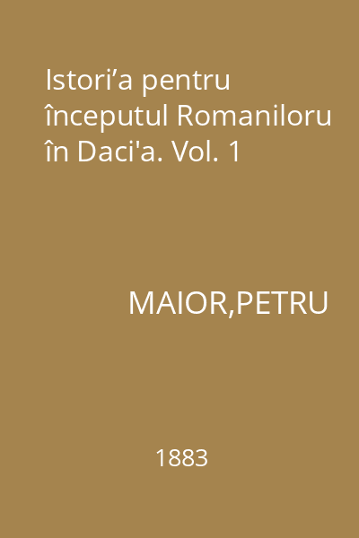 Istori’a pentru începutul Romaniloru în Daci'a. Vol. 1