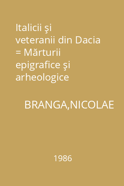 Italicii şi veteranii din Dacia = Mărturii epigrafice şi arheologice