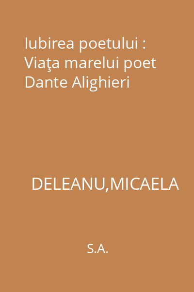 Iubirea poetului : Viaţa marelui poet Dante Alighieri
