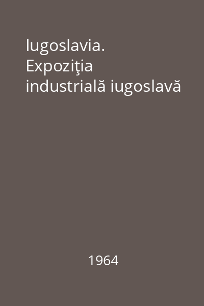 Iugoslavia. Expoziţia industrială iugoslavă