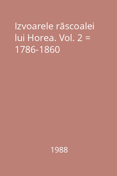 Izvoarele răscoalei lui Horea. Vol. 2 = 1786-1860
