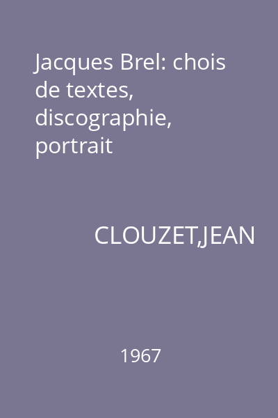 Jacques Brel: chois de textes, discographie, portrait