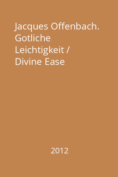 Jacques Offenbach. Gotliche Leichtigkeit / Divine Ease