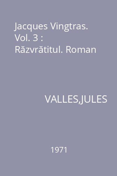 Jacques Vingtras. Vol. 3 : Răzvrătitul. Roman