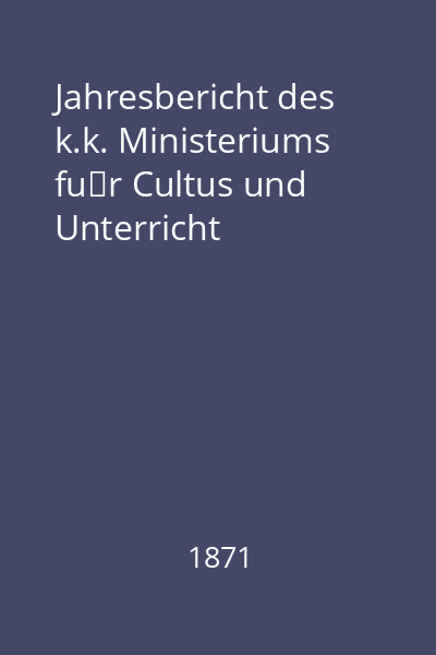 Jahresbericht des k.k. Ministeriums für Cultus und Unterricht