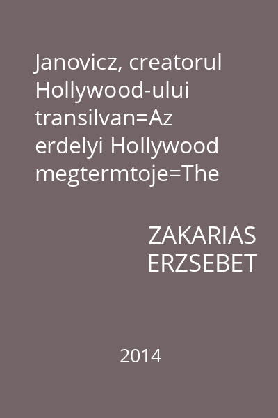 Janovicz, creatorul Hollywood-ului transilvan=Az erdelyi Hollywood megtermtoje=The Creator of the Transilvanian Hollywood