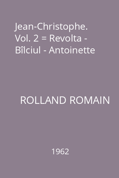 Jean-Christophe. Vol. 2 = Revolta - Bîlciul - Antoinette