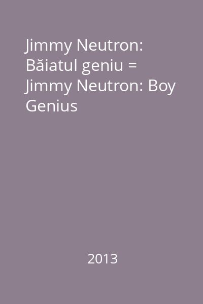 Jimmy Neutron: Băiatul geniu = Jimmy Neutron: Boy Genius