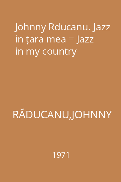 Johnny Rducanu. Jazz in țara mea = Jazz in my country