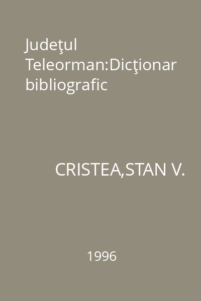 Judeţul Teleorman:Dicţionar bibliografic