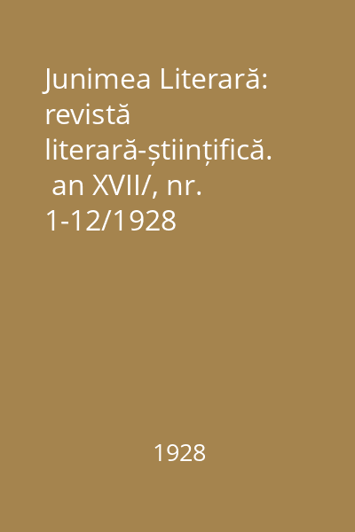 Junimea Literară: revistă literară-științifică.  an XVII/, nr. 1-12/1928