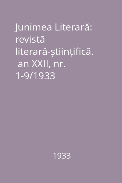 Junimea Literară: revistă literară-științifică.  an XXII, nr. 1-9/1933