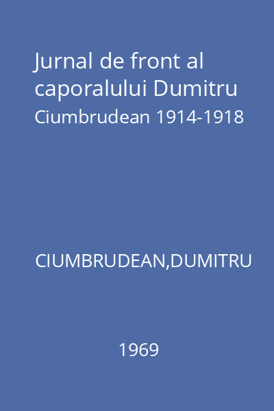 Jurnal de front al caporalului Dumitru Ciumbrudean 1914-1918