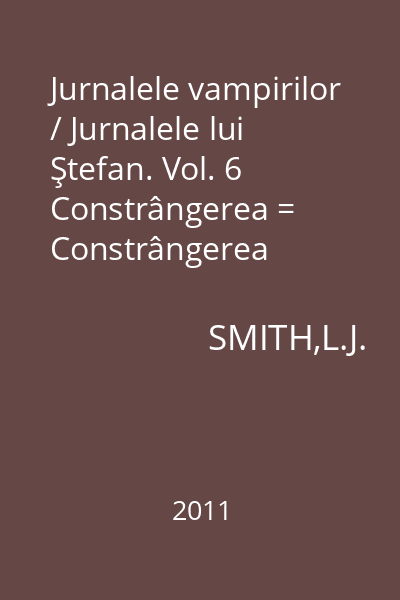 Jurnalele vampirilor / Jurnalele lui Ştefan. Vol. 6  Constrângerea = Constrângerea