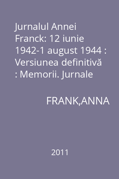 Jurnalul Annei Franck: 12 iunie 1942-1 august 1944 : Versiunea definitivă : Memorii. Jurnale