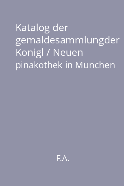 Katalog der gemaldesammlungder Konigl / Neuen pinakothek in Munchen