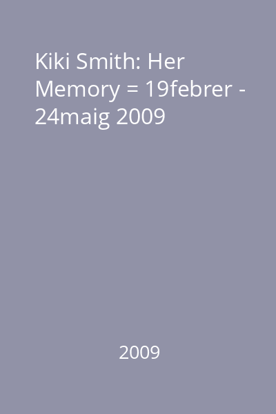 Kiki Smith: Her Memory = 19febrer - 24maig 2009