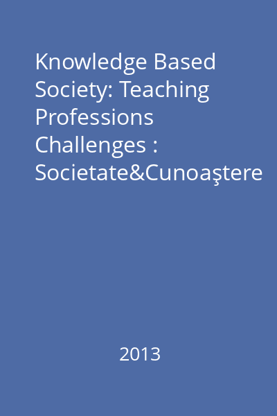 Knowledge Based Society: Teaching Professions Challenges : Societate&Cunoaştere