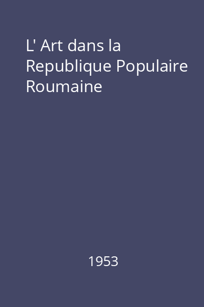 L' Art dans la Republique Populaire Roumaine