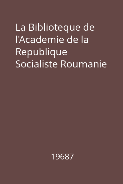 La Biblioteque de l'Academie de la Republique Socialiste Roumanie