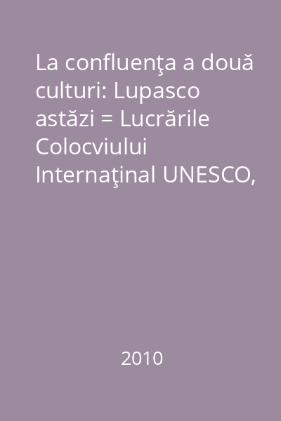 La confluenţa a două culturi: Lupasco astăzi = Lucrările Colocviului Internaţinal UNESCO, Paris, 24 martie 2010 : Ştiinţă, spiritualitate, societate