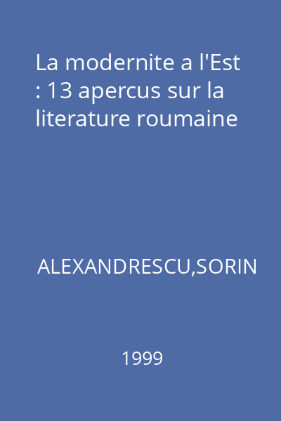 La modernite a l'Est : 13 apercus sur la literature roumaine