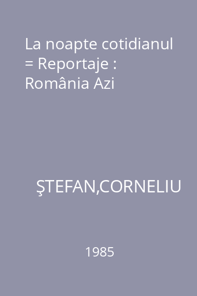 La noapte cotidianul = Reportaje : România Azi