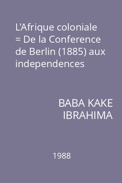L'Afrique coloniale = De la Conference de Berlin (1885) aux independences