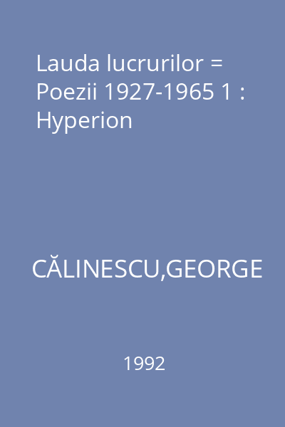 Lauda lucrurilor = Poezii 1927-1965 1 : Hyperion