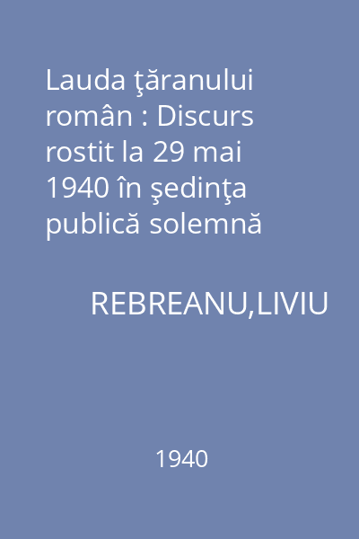 Lauda ţăranului român : Discurs rostit la 29 mai 1940 în şedinţa publică solemnă