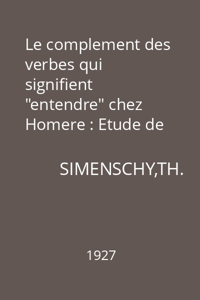 Le complement des verbes qui signifient "entendre" chez Homere : Etude de syntaxe historique et comparative. These de doctorat
