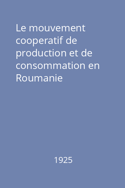 Le mouvement cooperatif de production et de consommation en Roumanie