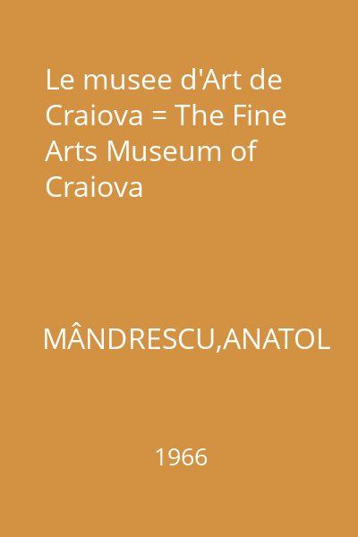 Le musee d'Art de Craiova = The Fine Arts Museum of Craiova