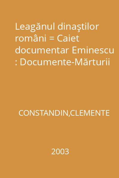 Leagănul dinaştilor români = Caiet documentar Eminescu : Documente-Mărturii