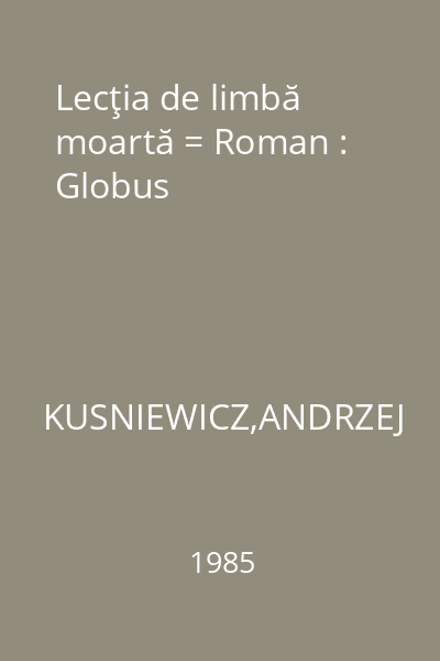 Lecţia de limbă moartă = Roman : Globus